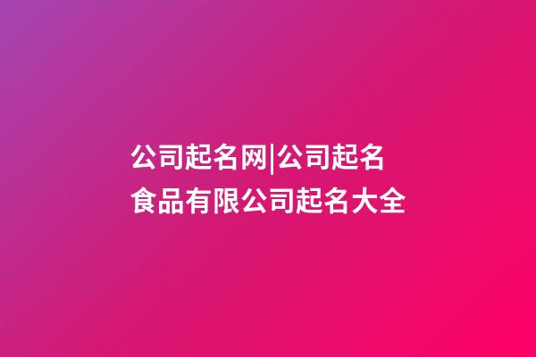 公司起名网|公司起名 食品有限公司起名大全-第1张-公司起名-玄机派